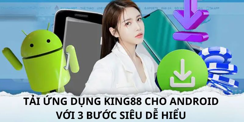 3 bước tải app King88 siêu dễ áp dụng dành cho người mới bắt đầu